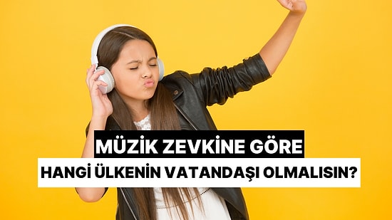 Müzik Zevkine Göre Sen Hangi Ülkenin Vatandaşı Olmalısın?
