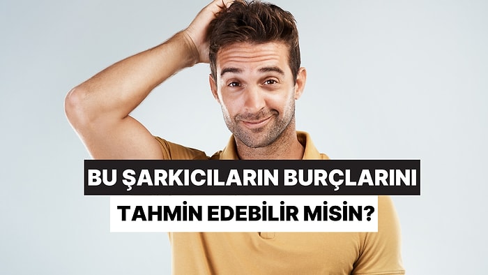 Şarkıcıların Burçlarını Tahmin Etmekte Ne Kadar İyisin?