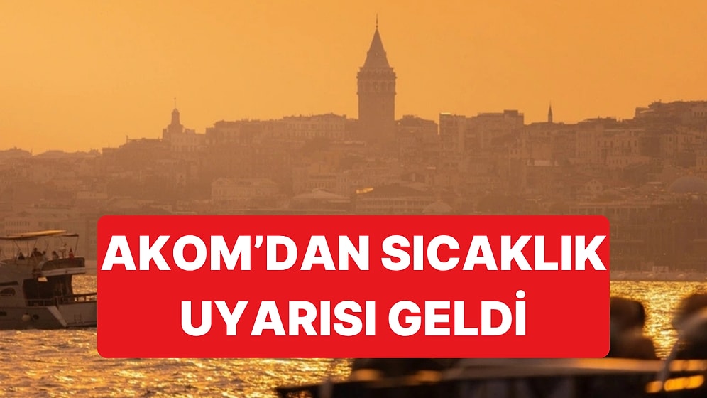 AKOM'dan Sıcaklık Uyarısı Geldi: Sıcaklık En Az 10 Derece Artacak