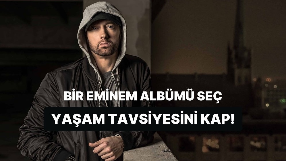 Seçeceğin Eminem Albümüne Göre Sana Bir Yaşam Tavsiyesi Veriyoruz!