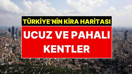En Yüksek ve En Düşük Kiraların Olduğu İlçeler Kentler Belli Oldu