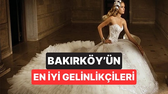 Bakırköy'ün En İyi Gelinlikçileri