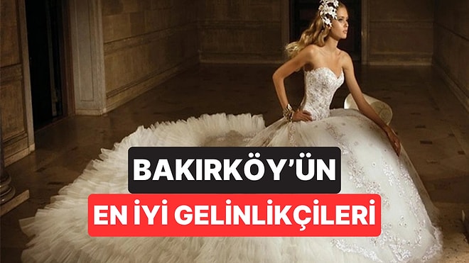 Bakırköy'ün En İyi Gelinlikçileri