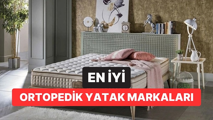 En İyi Ortopedik Yatak Markaları