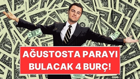 Ağustos Ayında Parayı Bulacak 4 Burç!