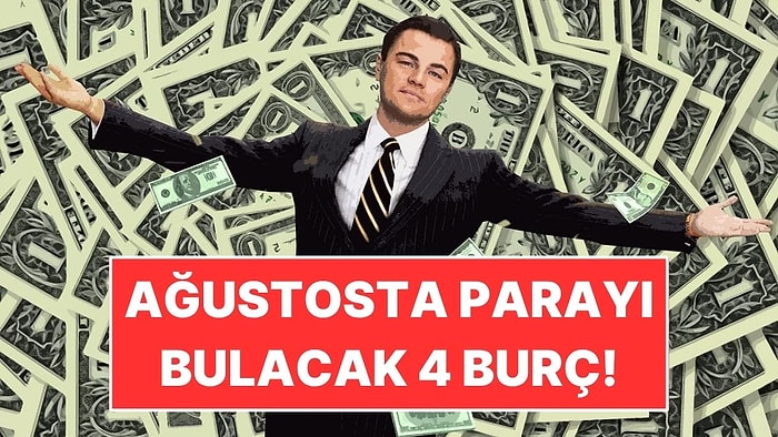Ağustos Ayında Parayı Bulacak 4 Burç!