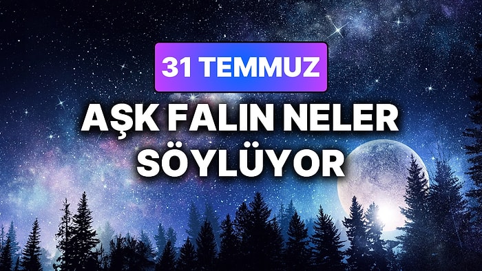 Günlük Aşk Burç Yorumuna Göre 31 Temmuz Cuma Günün Nasıl Geçecek?