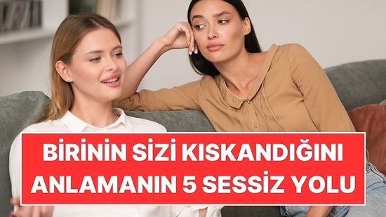 Psikolojiye Göre Birinin Sizi Gizli Gizli Kıskandığını Gösteren 5 İşaret