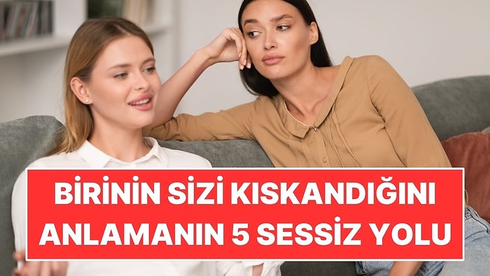 Psikolojiye Göre Birinin Sizi Gizli Gizli Kıskandığını Gösteren 5 İşaret