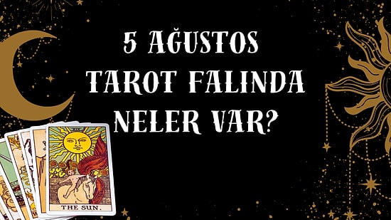 Tarot Falına Göre 5 Ağustos Çarşamba Günü Senin İçin Nasıl Geçecek?