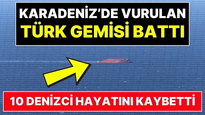 Füzelerle Vurulan Türk Gemisi Karadeniz’de Battı: 10 Denizci Hayatını Kaybetti