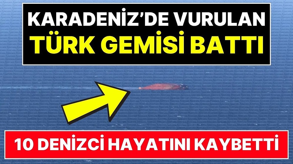 Füzelerle Vurulan Türk Gemisi Karadeniz’de Battı: 10 Denizci Hayatını Kaybetti