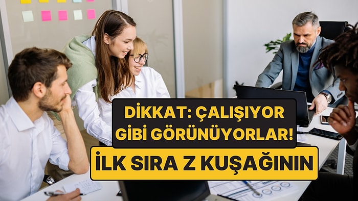 İşi Bitse Bile Çalışıyor Gibi Görünüyorlar: Z Kuşağı İlk Sırada