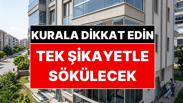Cam Balkon Yaptıranlar Yandı: Tek Şikayetle Sökülecek