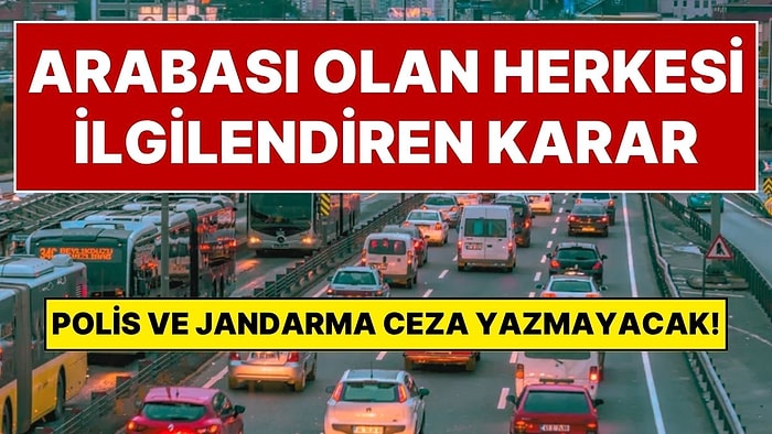 Arabası Olan Herkesi İlgilendiren Kararı İçişleri Bakanlığı Açıkladı: Polis ve Jandarma Artık Ceza Yazmayacak!