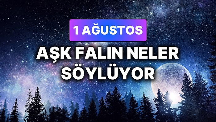 Günlük Aşk Burç Yorumuna Göre 1 Ağustos Cumartesi Günün Nasıl Geçecek?