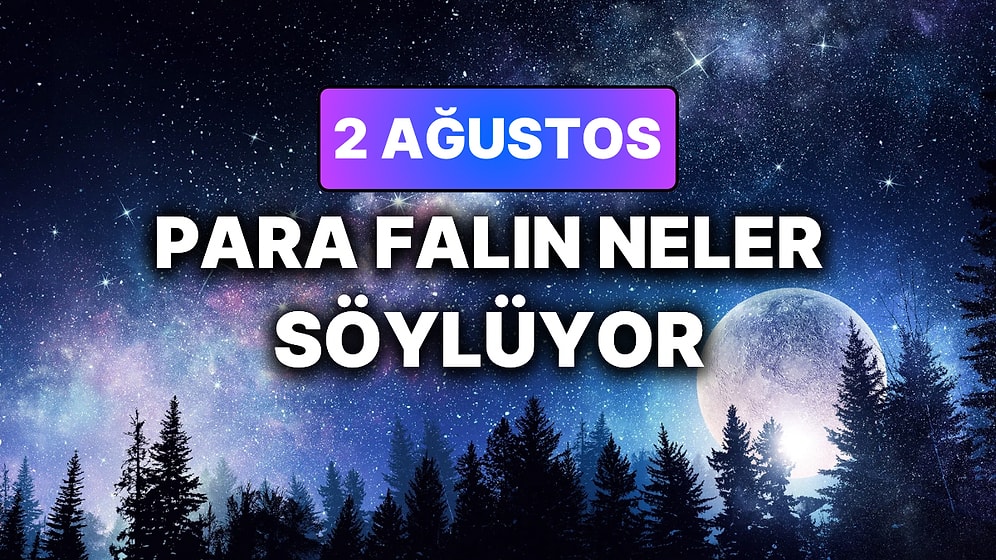Günlük Para Burç Yorumuna Göre 2 Ağustos Pazar Günün Nasıl Geçecek?