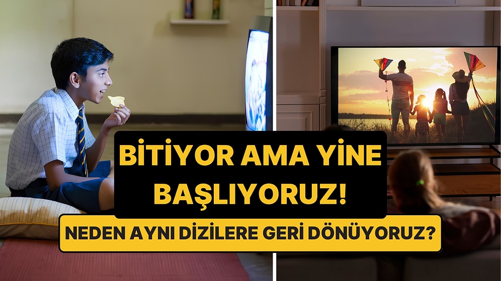 Psikologlar Açıkladı: Aynı Diziyi Tekrar Tekrar İzlemenin 4 Nedeni