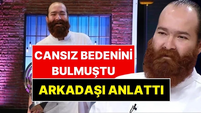 Masterchef Eren Kaşıkçı’nın Cansız Bedenini Bulan Arkadaşı Konuştu