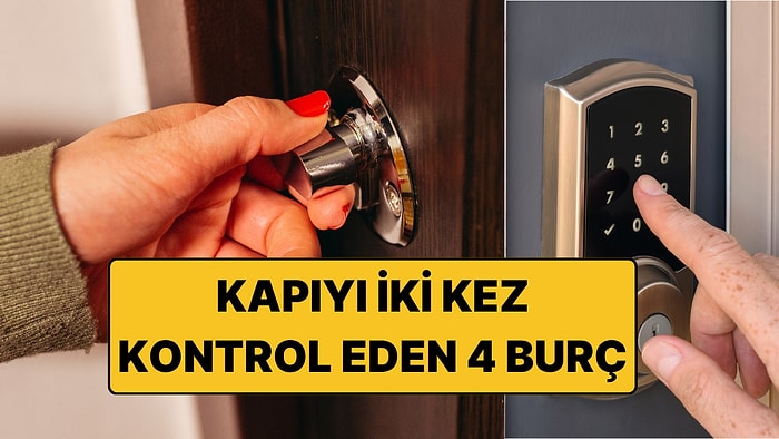 "Kapıyı Kilitledim mi?" Diye Geri Dönen 4 Burç