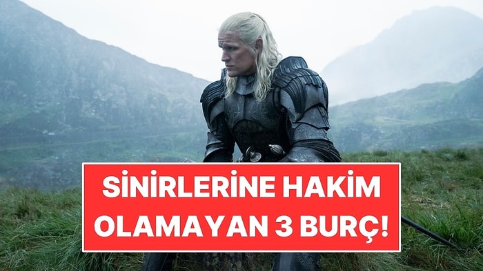 Sinirlerine Hakim Olamayan 3 Burç!