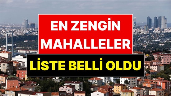 İstanbul’un En Zengin Mahalleleri Belli Oldu: Metrekare Fiyatları Akıl Almaz Seviyede