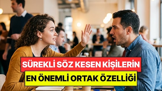 Psikologlar Açıkladı: Sürekli Başkalarının Sözünü Kesen Kişilerin Ortak Noktası
