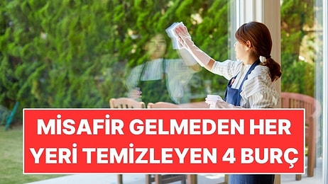 Misafir Gelmeden Evi Baştan Aşağı Temizleyen 4 Burç