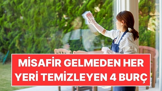 Misafir Gelmeden Evi Baştan Aşağı Temizleyen 4 Burç