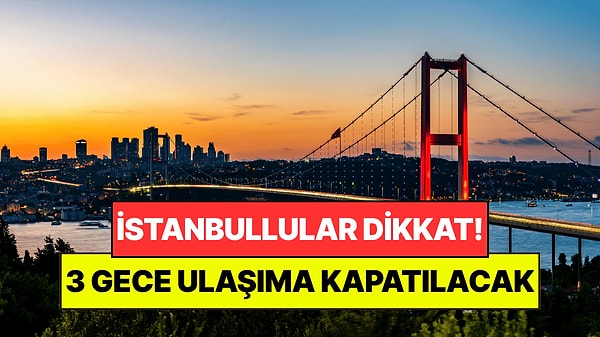 Trafiğe Çıkacaklara Dikkat: 15 Temmuz Şehitler Köprüsü 3 Gece Ulaşıma Kapatılacak