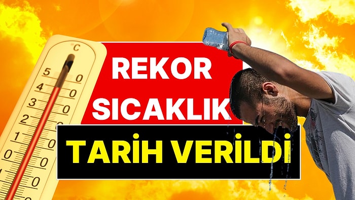 Hissedilen 55 Derece Olacak! Rekor Sıcaklık İçin Tarih Verildi