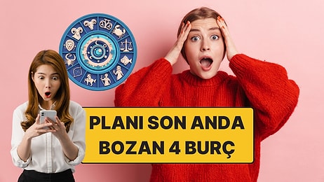 En Oyunbozan Burçlar: Planı Son Anda Bozan 4 Burç!