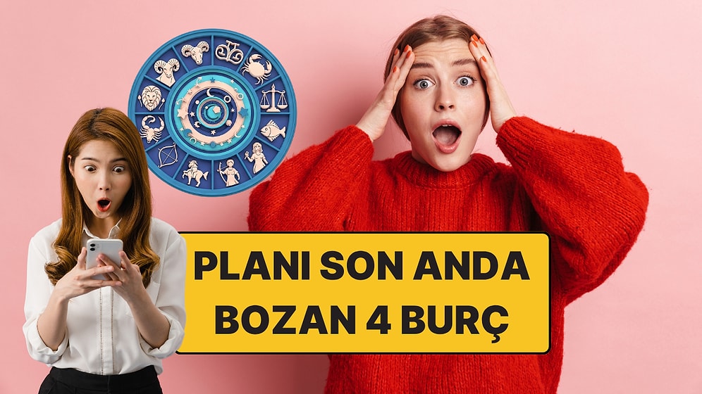 En Oyunbozan Burçlar: Planı Son Anda Bozan 4 Burç!