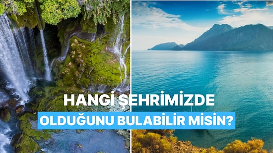 Bu Doğal Güzelliklerin Hangi Şehrimizde Olduğunu Bulabilecek misin?