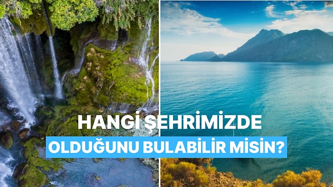 Bu Doğal Güzelliklerin Hangi Şehrimizde Olduğunu Bulabilecek misin?