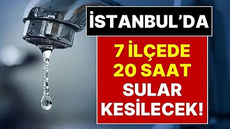 İstanbul’da Büyük Su Kesintisi: 7 İlçede 20 Saat Sular Akmayacak