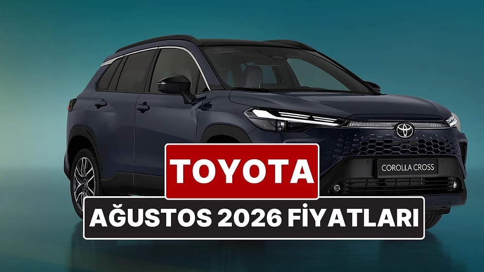 Ağustos 2026 Toyota Fiyat Listesi! Toyota Corolla, Yaris Cross, Camry, CH-R, RAV4 ve Hilux Güncel Fiyatları