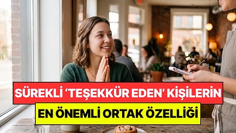 Psikolojiye Göre Sürekli Teşekkür Eden Kişilerin Önemli Ortak Noktası
