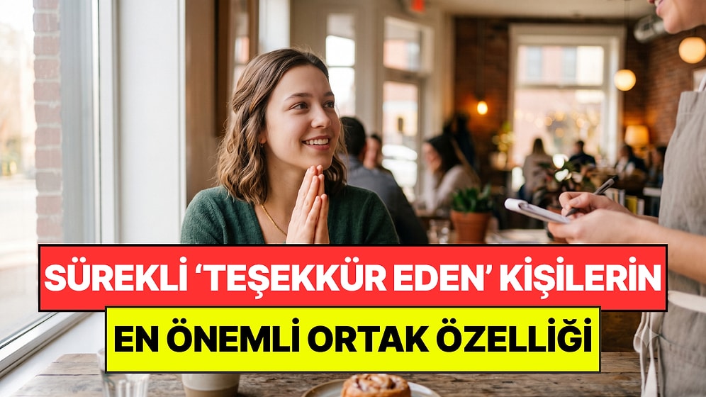 Psikolojiye Göre Sürekli Teşekkür Eden Kişilerin Önemli Ortak Noktası