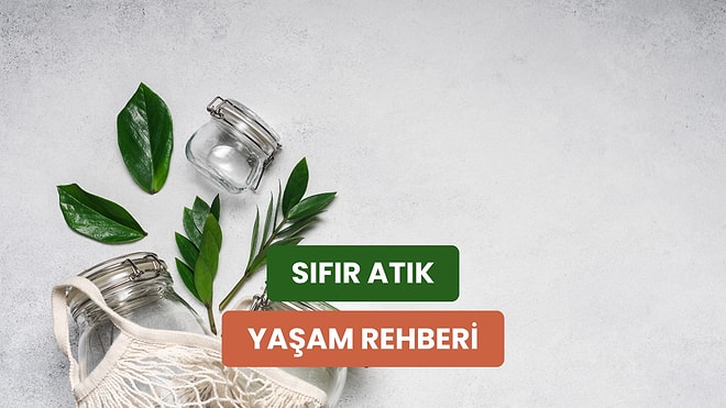 Sıfır Atık Yaşam Tarzına Geçmek İsteyenlere Kolları Sıvatacak İlk 12 Adım
