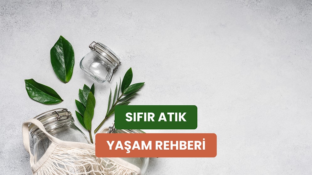 Sıfır Atık Yaşam Tarzına Geçmek İsteyenlere Kolları Sıvatacak İlk 12 Adım