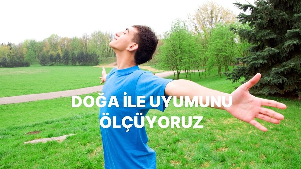 Sen Doğaya Yüzde Kaç Uyumlusun?
