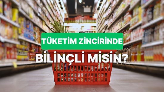 Senin Ne Kadar Bilinçli Bir Tüketici Olduğunu Söylüyoruz!