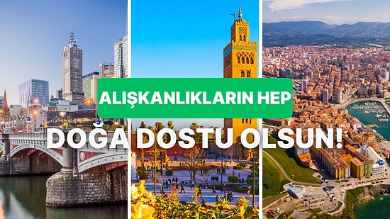 Yaşamak İstediğin Şehri Seç, Sana Hangi Doğa Dostu Alışkanlığı Edinmen Gerektiğini Söyleyelim!