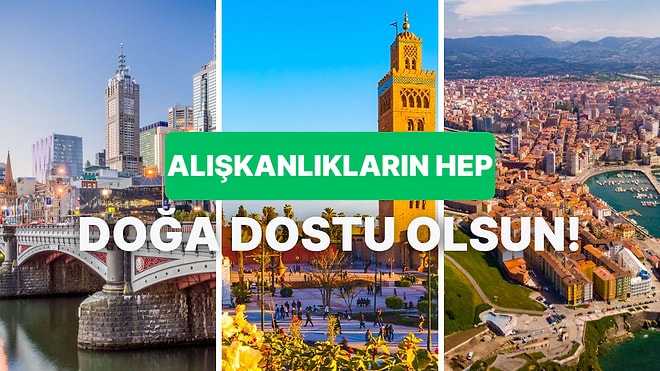 Yaşamak İstediğin Şehri Seç, Sana Hangi Doğa Dostu Alışkanlığı Edinmen Gerektiğini Söyleyelim!