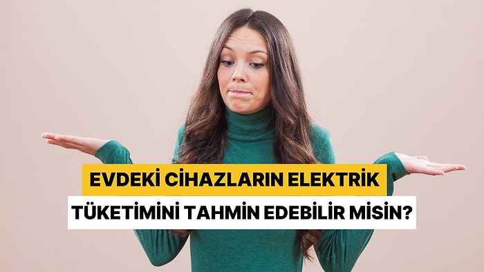 Evdeki Elektrikli Aletlerin Ne Kadar Yaktığını Tahmin Edebilecek misin?