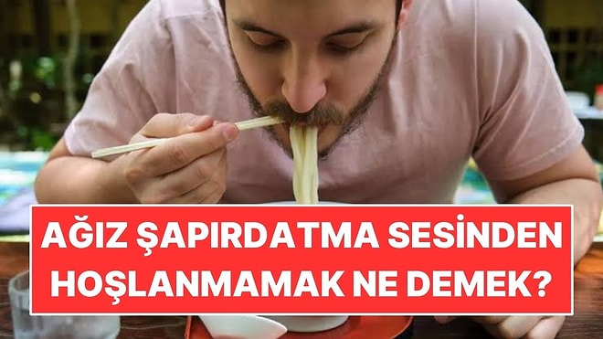 Psikolojiye Göre Ağız Şapırdatma Sesinden Hoşlanmamak Ne Anlama Geliyor?