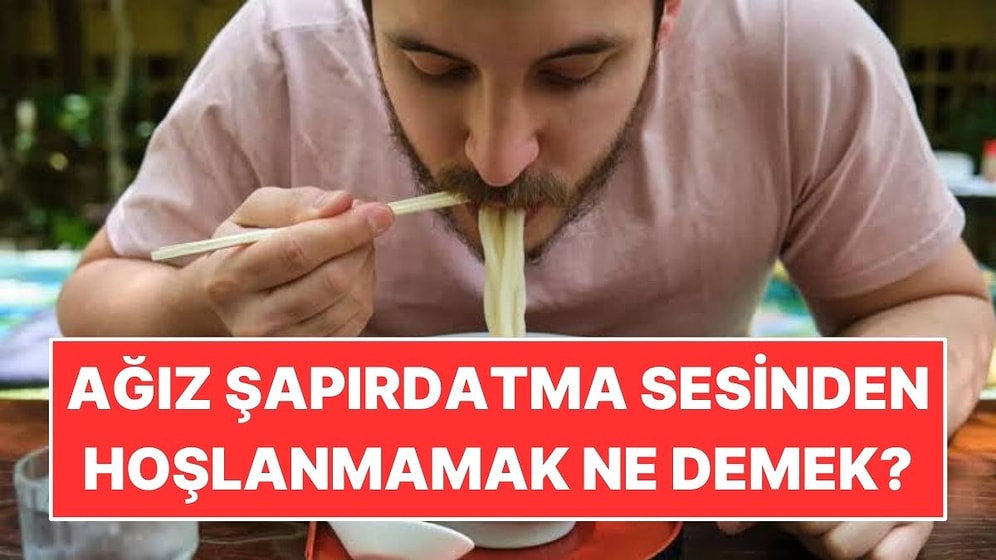 Psikolojiye Göre Ağız Şapırdatma Sesinden Hoşlanmamak Ne Anlama Geliyor?