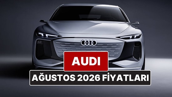Ağustos 2026 Audi Fiyat Listesi! İşte Audi A3, A4, A5, A6, A7, A8 ve Q Serisi Güncel Fiyatları