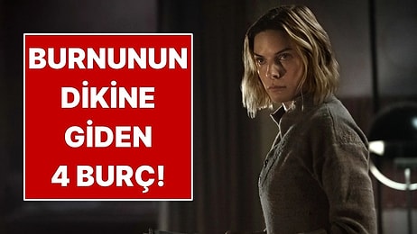 Burnunun Dikine Gitmekten Vazgeçmeyen 4 Burç